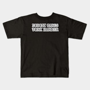 NOBODY CARES WORK HARDER Kids T-Shirt